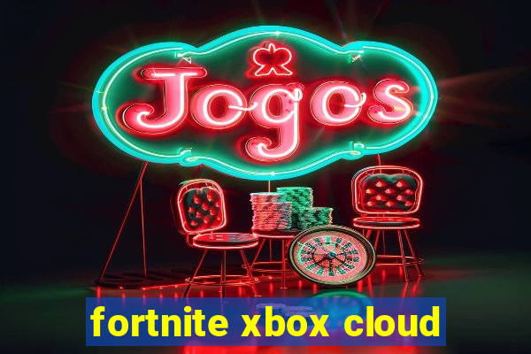 fortnite xbox cloud